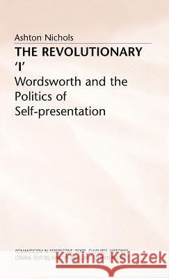 The Revolutionary 'i': Wordsworth and the Politics of Self-Presentation Nichols, A. 9780333718896 PALGRAVE MACMILLAN