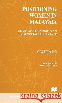 Positioning Women in Malaysia: Class and Gender in an Industrializing State Ng, Cecilia 9780333719220 PALGRAVE MACMILLAN