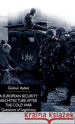 A European Security Architecture After the Cold War: Questions of Legitimacy Aybet, G. 9780333719268 PALGRAVE MACMILLAN