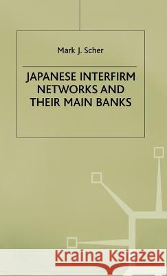 Japanese Interfirm Networks and Their Main Banks Scher, M. 9780333719657 PALGRAVE MACMILLAN