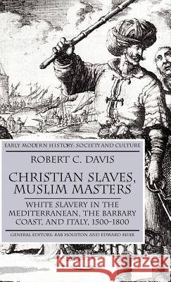 Christian Slaves, Muslim Masters: White Slavery in the Mediterranean, the Barbary Coast, and Italy, 1500-1800 Davis, R. 9780333719664 Palgrave MacMillan