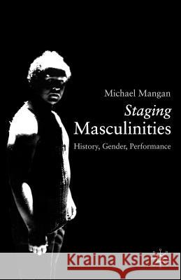 Staging Masculinities: History, Gender, Performance Mangan, Michael 9780333720196