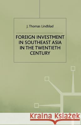Foreign Investment in Southeast Asia in the Twentieth Century J. Thomas Lindblad 9780333720622 Palgrave MacMillan