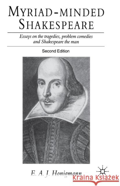 Myriad-Minded Shakespeare: Essays on the Tragedies, the Problem Plays and Shakespeare the Man Honigmann, E. 9780333720646