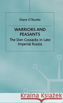 Warriors and Peasants: The Don Cossacks in Late Imperial Russia O'Rourke, S. 9780333720790 PALGRAVE MACMILLAN