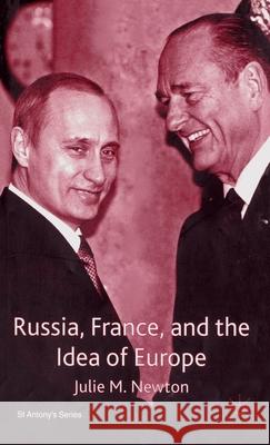 Russia, France and the Idea of Europe Julie M. Newton 9780333721001 Palgrave MacMillan