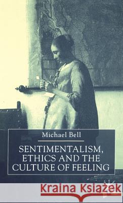 Sentimentalism, Ethics and the Culture of Feeling Michael Bell 9780333721100