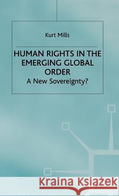 Human Rights in the Emerging Global Order: A New Sovereignty? Mills, K. 9780333721278 PALGRAVE MACMILLAN