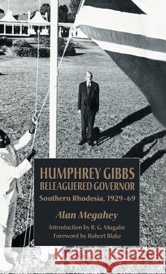 Humphrey Gibbs, Beleaguered Governor: Southern Rhodesia, 1929-69 Megahey, A. 9780333721582 PALGRAVE MACMILLAN