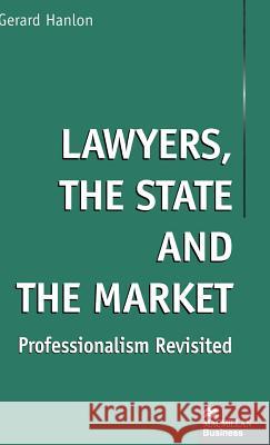 Lawyers, the State and the Market: Professionalism Revisited Hanlon, Gerard 9780333722275 PALGRAVE MACMILLAN