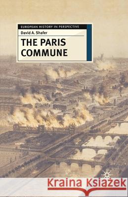 The Paris Commune: French Politics, Culture, and Society at the Crossroads of the Revolutionary Tradition and Revolutionary Socialism Shafer, David A. 9780333723029