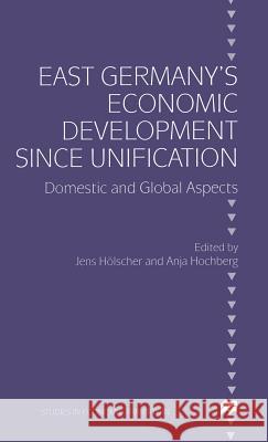 East Germany's Economic Development Since Unification: Domestic and Global Aspects Hochberg, Anja 9780333724897