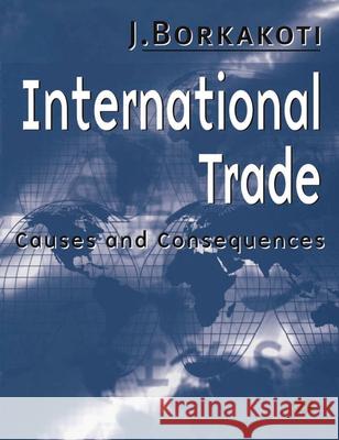International Trade: Causes and Consequences Borkakoti, Jitendralal 9780333725566