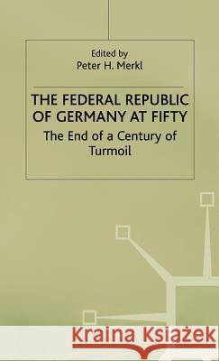 The Federal Republic of Germany at Fifty: At the End of a Century of Turmoil Merkl, Peter H. 9780333725610
