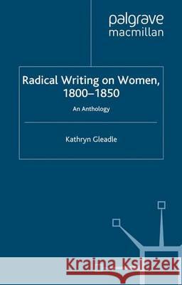 Radical Writing on Women, 1800-1850: An Anthology Gleadle, K. 9780333726136 0