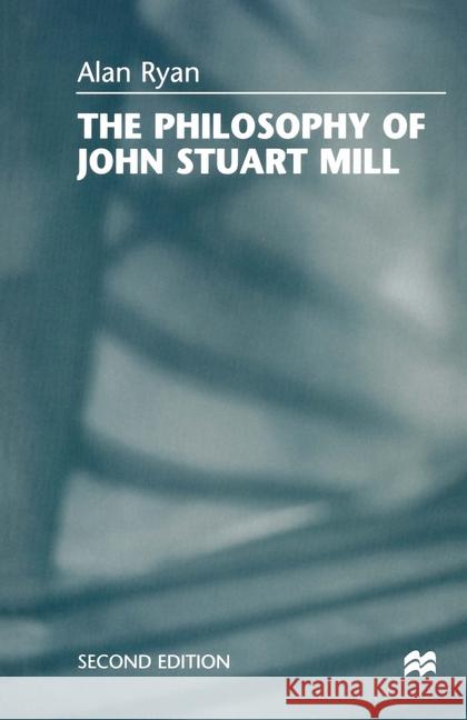 The Philosophy of John Stuart Mill Alan Ryan 9780333727188