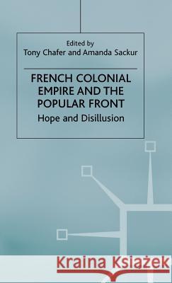French Colonial Empire and the Popular Front: Hope and Disillusion Chafer, Tony 9780333729731