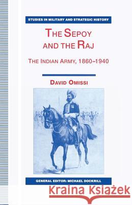 The Sepoy and the Raj: The Indian Army, 1860-1940 Omissi, David 9780333729762 PALGRAVE MACMILLAN
