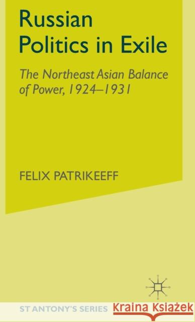 Russian Politics in Exile: The Northeast Asian Balance of Power, 1924-1931 Patrikeeff, Felix 9780333730188 PALGRAVE MACMILLAN