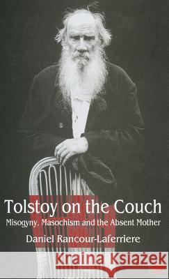 Tolstoy on the Couch: Misogyny, Masochism and the Absent Mother Rancour-Laferriere, Daniel 9780333730416 PALGRAVE MACMILLAN