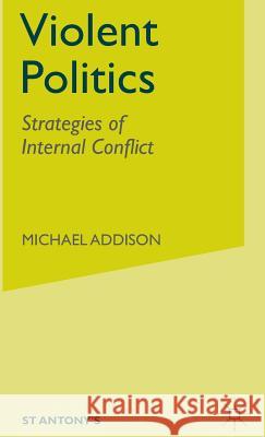 Violent Politics: Strategies of Internal Conflict Addison, M. 9780333730850 Palgrave MacMillan