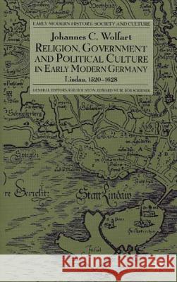 Religion, Government and Political Culture in Early Modern Germany: Lindau, 1520-1628 Wolfart, J. 9780333731444 Palgrave MacMillan