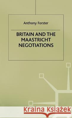 Britain and the Maastricht Negotiations Anthony Forster 9780333731703 PALGRAVE MACMILLAN