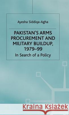 Pakistan's Arms Procurement and Military Buildup, 1979-99: In Search of a Policy Siddiqa-Agha, A. 9780333731727 Palgrave MacMillan