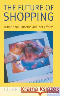 The Future of Shopping: Traditional Patterns and Net Effects Markham, Julian E. 9780333731802 PALGRAVE MACMILLAN