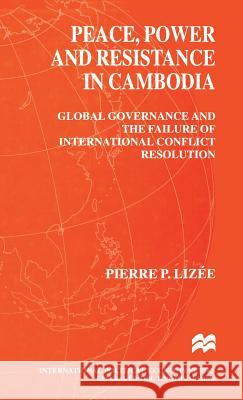 Peace, Power and Resistance in Cambodia: Global Governance and the Failure of International Conflict Resolution Pierre Lizee   9780333732045 Palgrave Macmillan