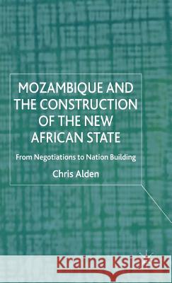 Mozambique and the Construction of the New African State: From Negotiations to Nation Building Alden, Chris 9780333732304 PALGRAVE MACMILLAN