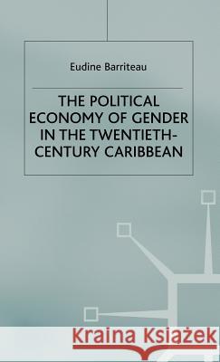 The Political Economy of Gender in the Twentieth-Century Caribbean Eudine Barriteau 9780333732823 Palgrave MacMillan