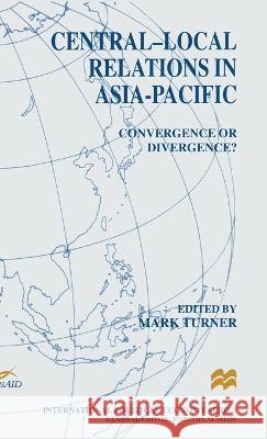 Central-Local Relations in Asia-Pacific: Convergence or Divergence? Turner, Mark 9780333732830