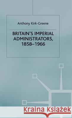 Britain's Imperial Administrators, 1858-1966 Anthony Kirk-Greene 9780333732977