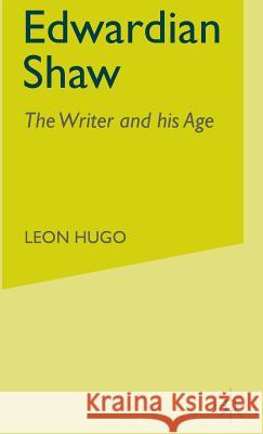 Edwardian Shaw: The Writer and His Age Hugo, Leon 9780333733554