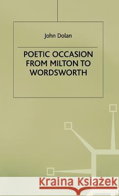 Poetic Occasion from Milton to Wodsworth Dolan, J. 9780333733585 PALGRAVE MACMILLAN