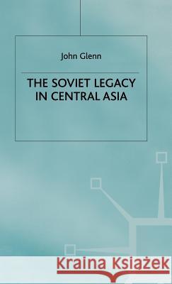 The Soviet Legacy in Central Asia John Glenn 9780333733592 PALGRAVE MACMILLAN