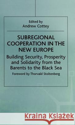 Subregional Cooperation in the New Europe: Building Security, Prosperity and Solidarity from the Barents to the Black Sea Cottey, Andrew 9780333733608