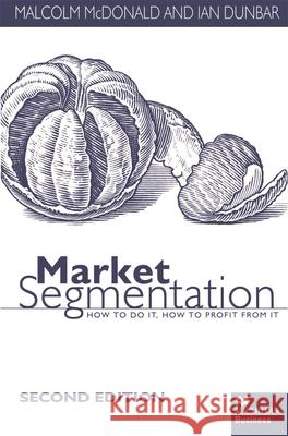 Market Segmentation: How to Do It How to Profit from It Ian Dunbar Malcolm McDonald M. McDonald 9780333733691 Palgrave