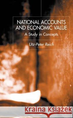 National Accounts and Economic Value: A Study in Concepts Reich, U. 9780333733912 Palgrave MacMillan