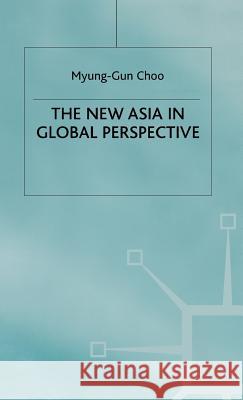 The New Asia in Global Perspective Myung-Gun Choo 9780333734063 PALGRAVE MACMILLAN