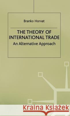 The Theory of International Trade: An Alternative Approach Horvat, B. 9780333734094 PALGRAVE MACMILLAN