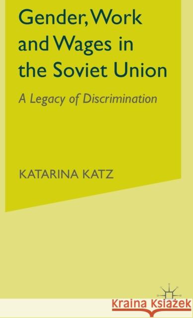 Gender, Work and Wages in the Soviet Union: A Legacy of Discrimination Katz, K. 9780333734148 Palgrave MacMillan