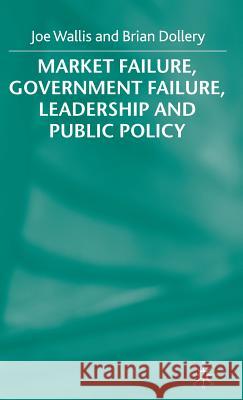 Market Failure, Government Failure, Leadership and Public Policy Brian (University Of New England, Usa) Dollery Joe Wallis 9780333734230