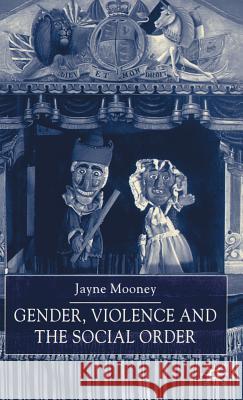 Gender, Violence and the Social Order Jayne Mooney J. Mooney 9780333734803 Palgrave MacMillan