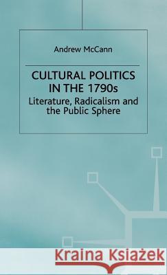 Cultural Politics in the 1790s: Literature, Radicalism and the Public Sphere McCann, A. 9780333734988 PALGRAVE MACMILLAN