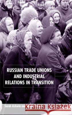 Russian Trade Unions and Industrial Relations in Transition Lena Dominelli Simon Clarke Sarah Ashwin 9780333735183