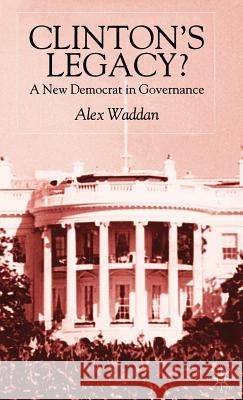 Clinton's Legacy: A New Democrat in Governance Waddan, A. 9780333735756 PALGRAVE MACMILLAN