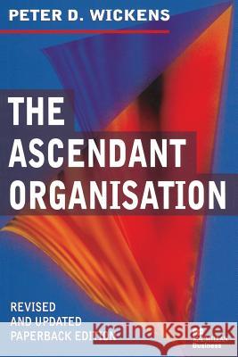 The Ascendant Organisation: Combining Commitment and Control for Long-Term Sustainable Business Success Wickens, Peter 9780333735800 PALGRAVE MACMILLAN