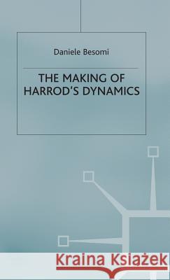 The Making of Harrod's Dynamics Daniele Besomi D. Besomi 9780333735893 Palgrave MacMillan